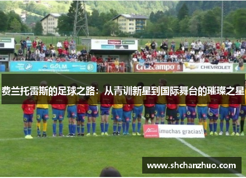 费兰托雷斯的足球之路：从青训新星到国际舞台的璀璨之星